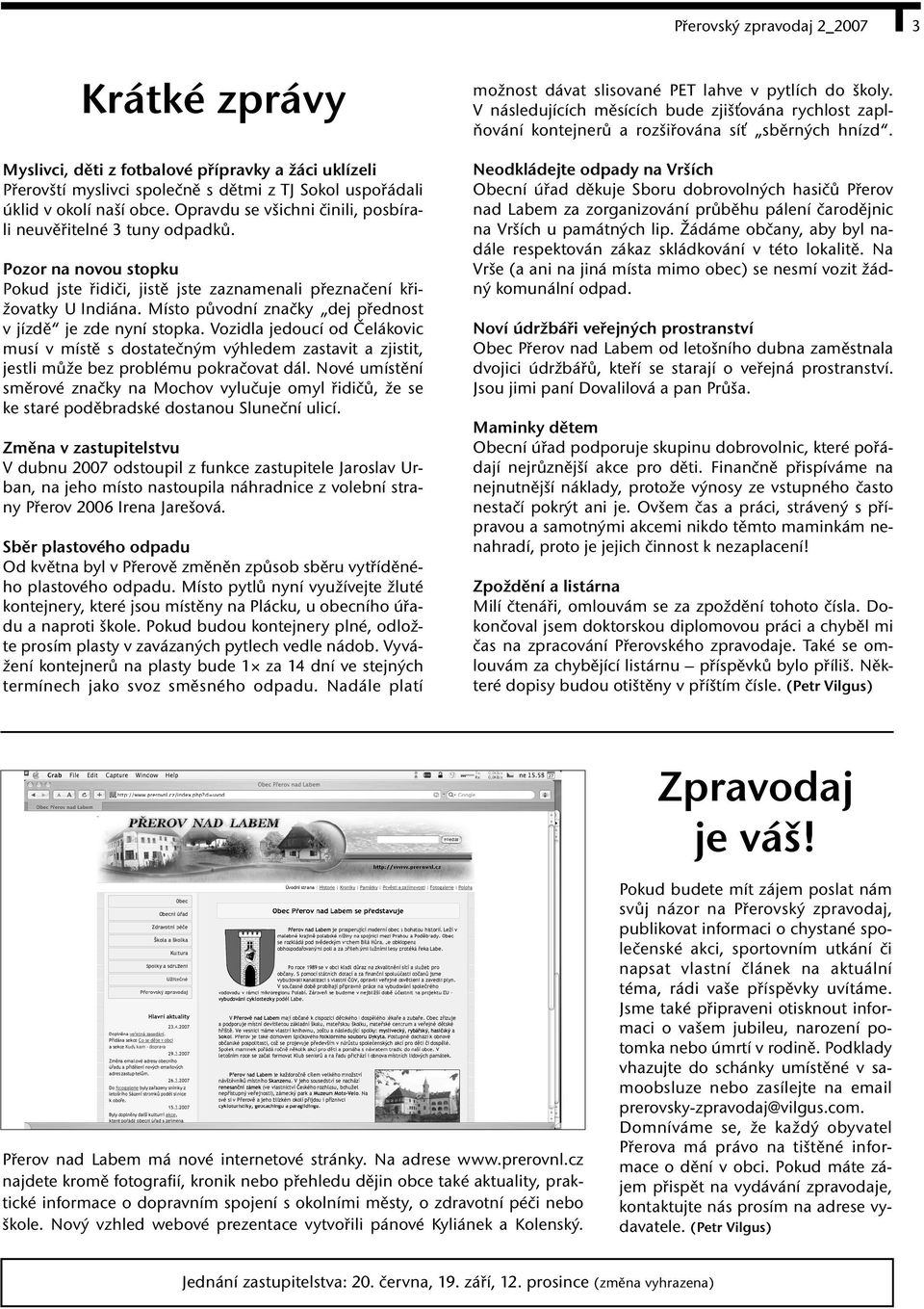 Místo původní značky dej přednost v jízdě je zde nyní stopka. Vozidla jedoucí od Čelákovic musí v místě s dostatečným výhledem zastavit a zjistit, jestli může bez problému pokračovat dál.