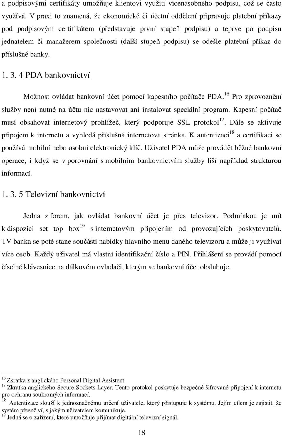 (další stupeň podpisu) se odešle platební příkaz do příslušné banky. 1. 3. 4 PDA bankovnictví Možnost ovládat bankovní účet pomocí kapesního počítače PDA.