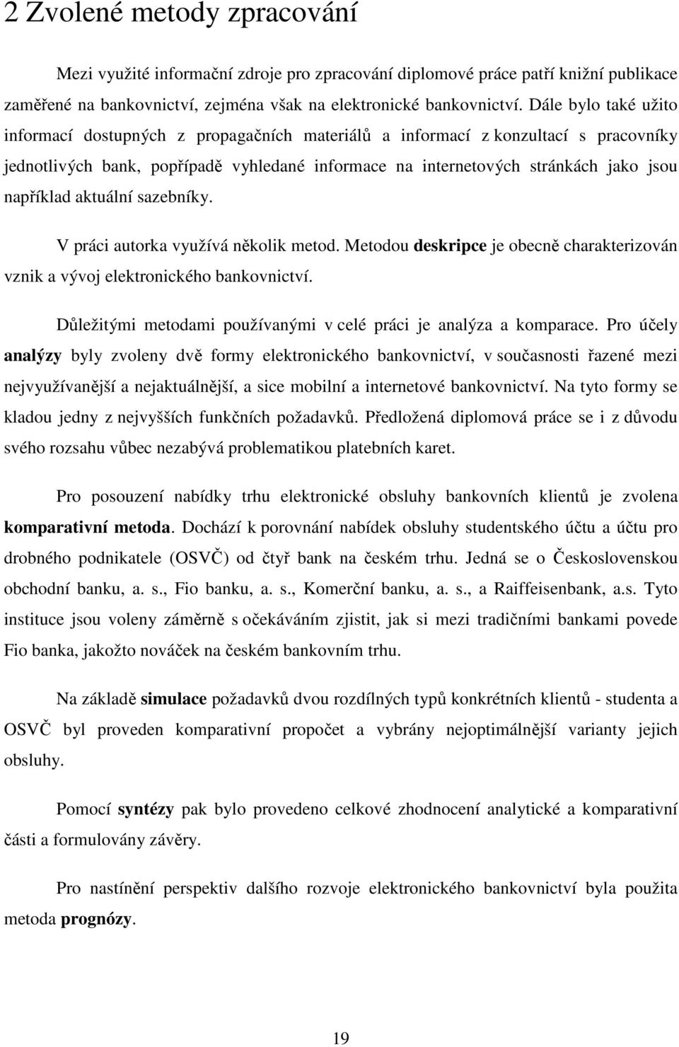 například aktuální sazebníky. V práci autorka využívá několik metod. Metodou deskripce je obecně charakterizován vznik a vývoj elektronického bankovnictví.