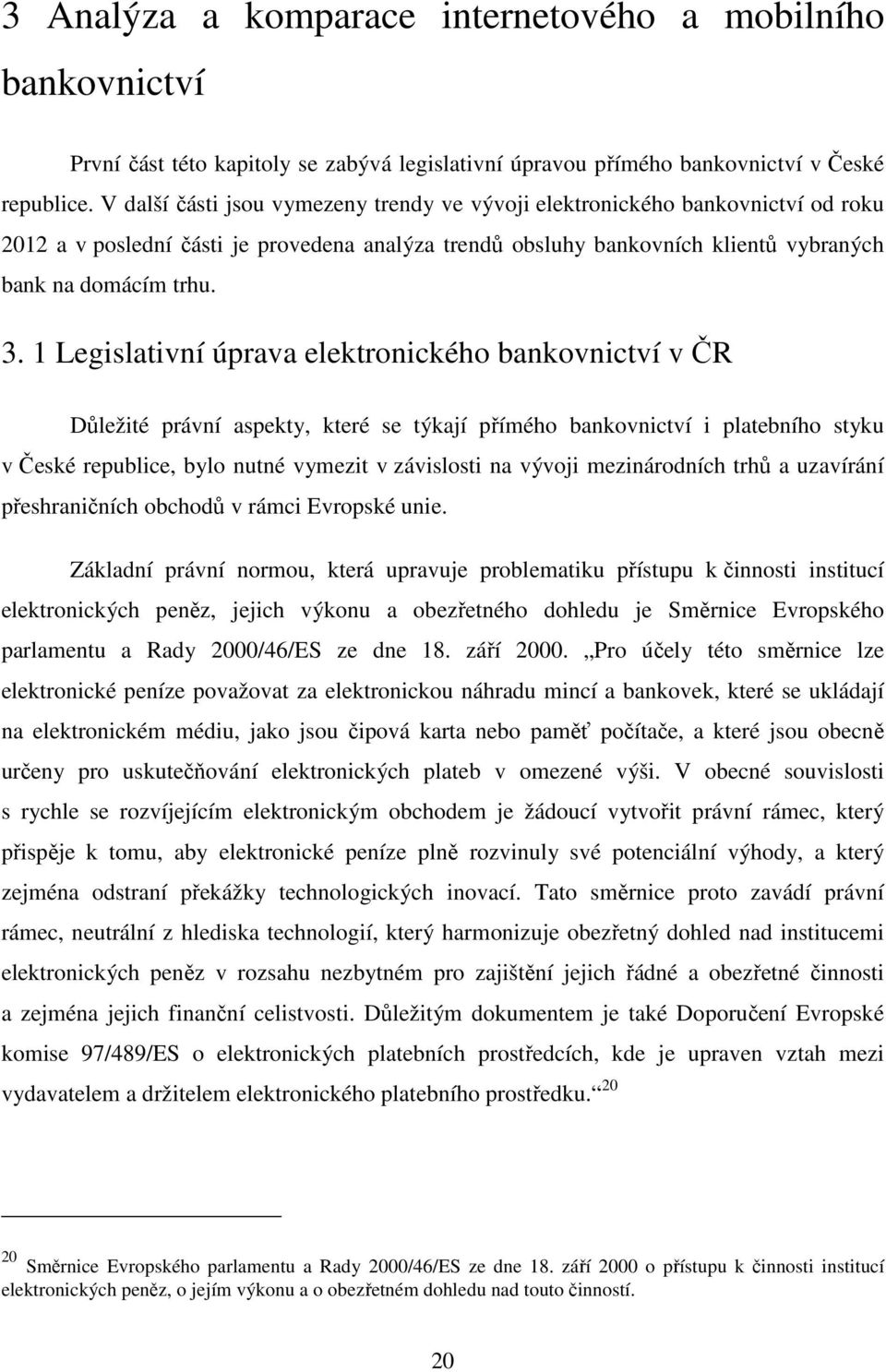 1 Legislativní úprava elektronického bankovnictví v ČR Důležité právní aspekty, které se týkají přímého bankovnictví i platebního styku v České republice, bylo nutné vymezit v závislosti na vývoji