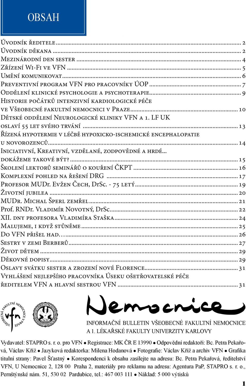 LF UK oslaví 55 let svého trvání... 13 Řízená hypotermie v léčbě hypoxicko-ischemické encephalopatie u novorozenců... 14 Iniciativní, Kreativní, vzdělané, zodpovědné a hrdé... dokážeme takové být?