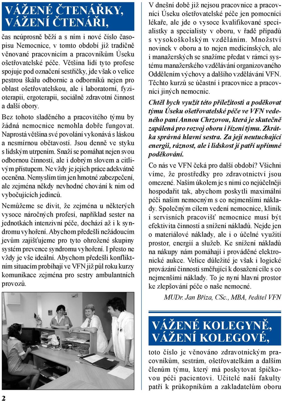 zdravotní činnost a další obory. Bez tohoto sladěného a pracovitého týmu by žádná nemocnice nemohla dobře fungovat. Naprostá většina své povolání vykonává s láskou a nesmírnou obětavostí.