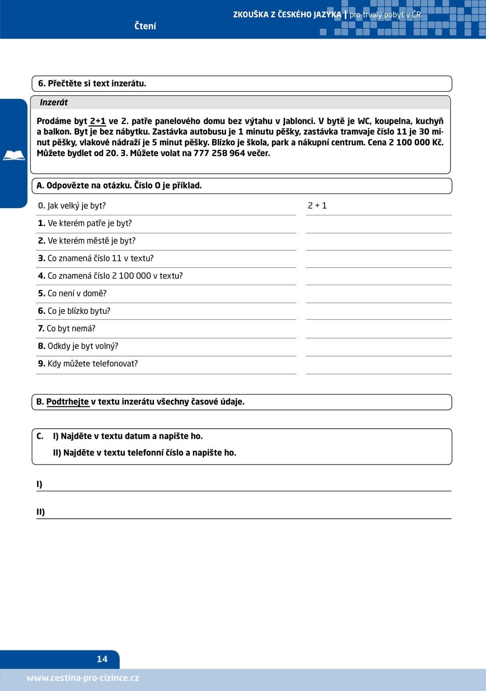 A. Odpovězte na otázku. Číslo O je příklad. 0. Jak velký je byt? 2 + 1 1. Ve kterém patře je byt? 2. Ve kterém městě je byt? 3. Co znamená číslo 11 v textu? 4. Co znamená číslo 2 100 000 v textu? 5.