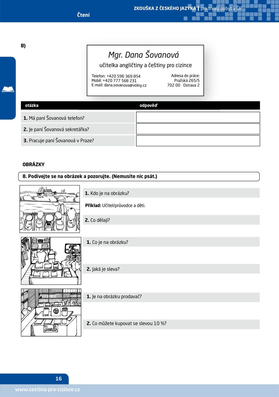 cz Adresa do práce: Pražská 265/5 702 00 Ostrava 2 otázka odpověď 1. Má paní Šovanová telefon? 2. Je paní Šovanová sekretářka? 3.
