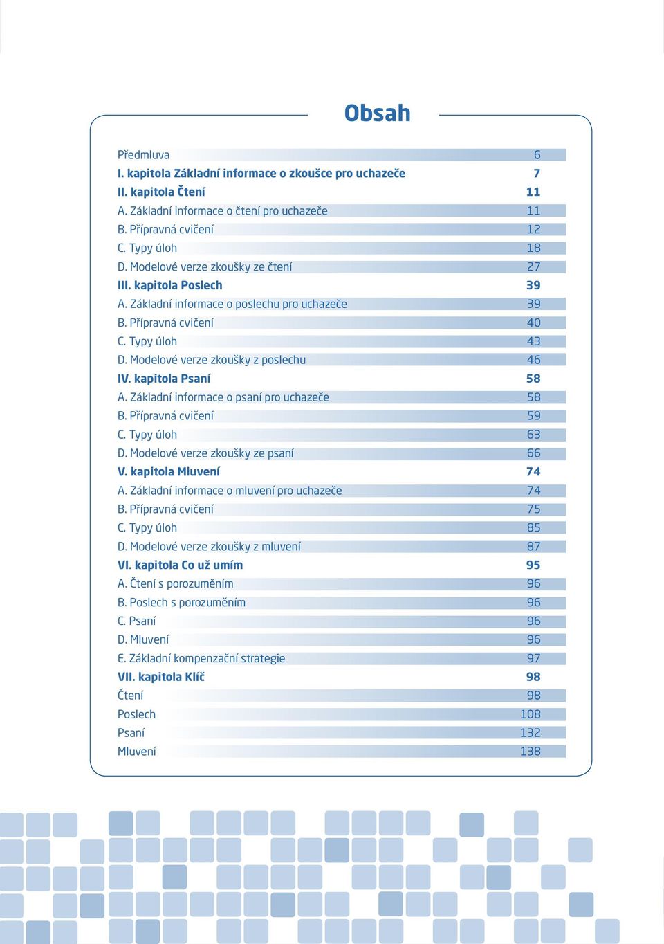 kapitola Psaní 58 A. Základní informace o psaní pro uchazeče 58 B. Přípravná cvičení 59 C. Typy úloh 63 D. Modelové verze zkoušky ze psaní 66 V. kapitola Mluvení 74 A.