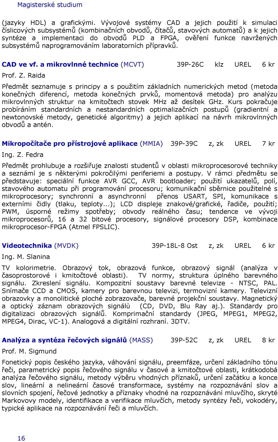 navržených subsystémů naprogramováním laboratorních přípravků. CAD ve vf. a mikrovlnné technice (MCVT) 39P-26C klz UREL 6 kr Prof. Z.