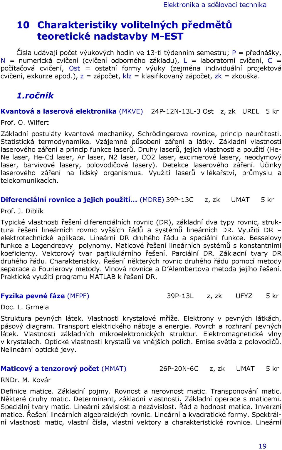 ), z = zápočet, klz = klasifikovaný zápočet, zk = zkouška. 1.ročník Kvantová a laserová elektronika (MKVE) 24P-12N-13L-3 Os