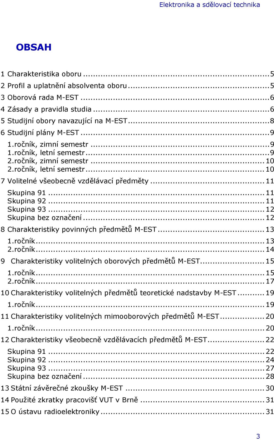 .. 11 Skupina 91... 11 Skupina 92... 11 Skupina 93... 12 Skupina bez označení... 12 8 Charakteristiky povinných předmětů M-EST... 13 1.ročník.