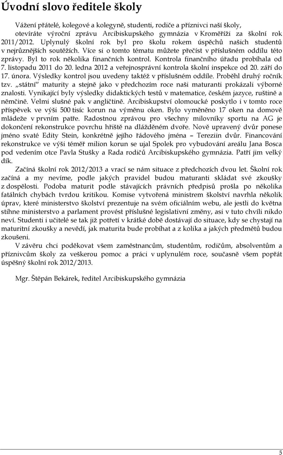 Byl to rok několika finančních kontrol. Kontrola finančního úřadu probíhala od 7. listopadu 2011 do 20. ledna 2012 a veřejnosprávní kontrola školní inspekce od 20. září do 17. února.