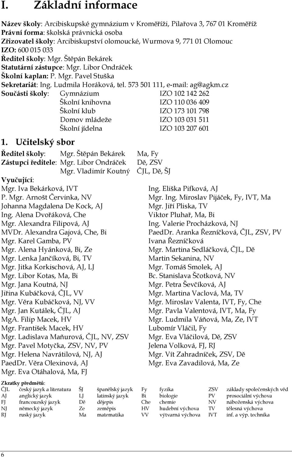 573 501 111, e-mail: ag@agkm.cz Součásti školy: Gymnázium IZO 102 142 262 Školní knihovna IZO 110 036 409 Školní klub IZO 173 101 798 Domov mládeţe IZO 103 031 511 Školní jídelna IZO 103 207 601 1.