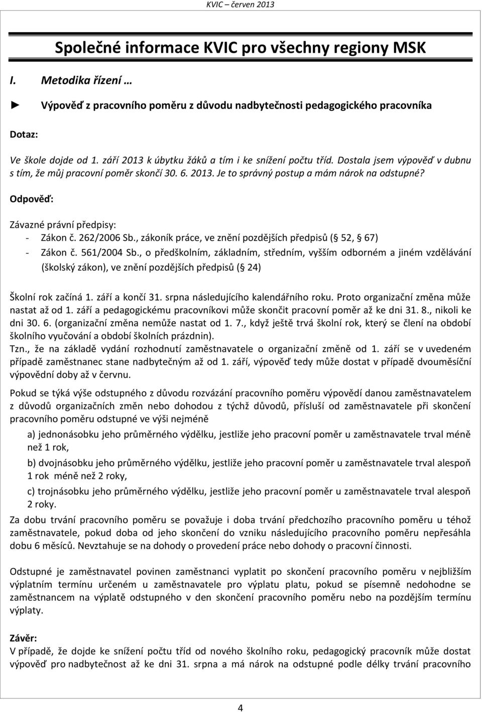 Odpověď: Závazné právní předpisy: - Zákon č. 262/2006 Sb., zákoník práce, ve znění pozdějších předpisů ( 52, 67) - Zákon č. 561/2004 Sb.