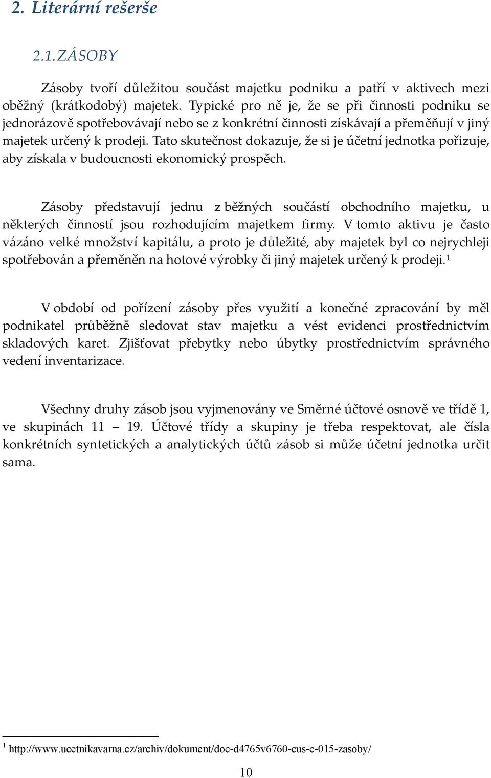 Tato skutečnost dokazuje, že si je účetní jednotka pořizuje, aby získala v budoucnosti ekonomický prospěch.