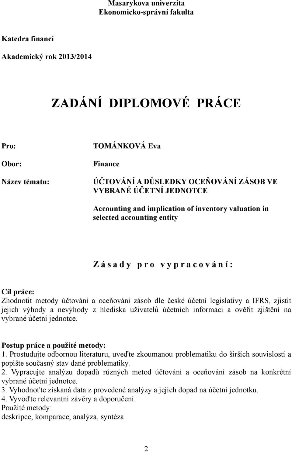 zásob dle české účetní legislativy a IFRS, zjistit jejich výhody a nevýhody z hlediska uživatelů účetních informací a ověřit zjištění na vybrané účetní jednotce. Postup práce a použité metody: 1.