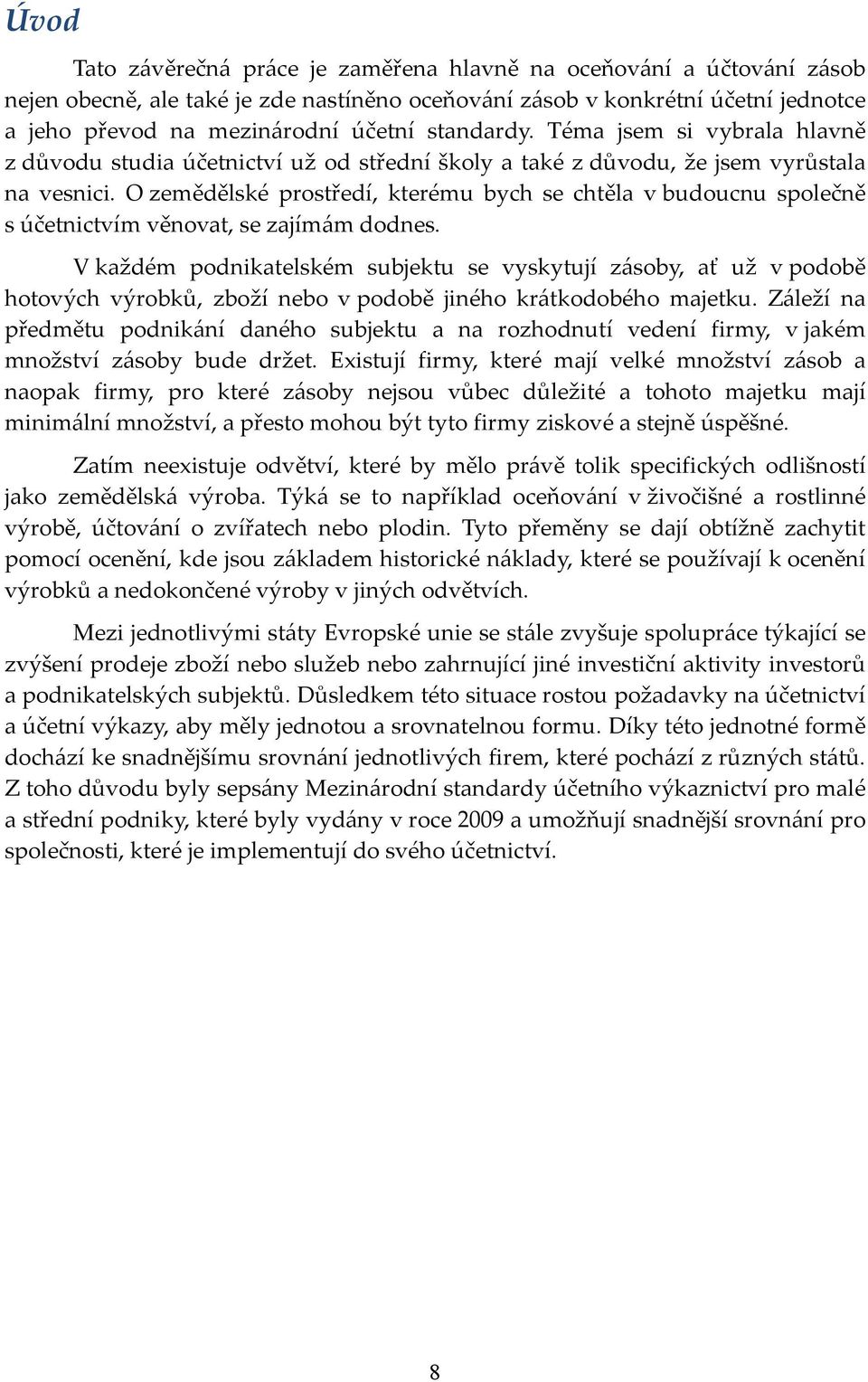 O zemědělské prostředí, kterému bych se chtěla v budoucnu společně s účetnictvím věnovat, se zajímám dodnes.