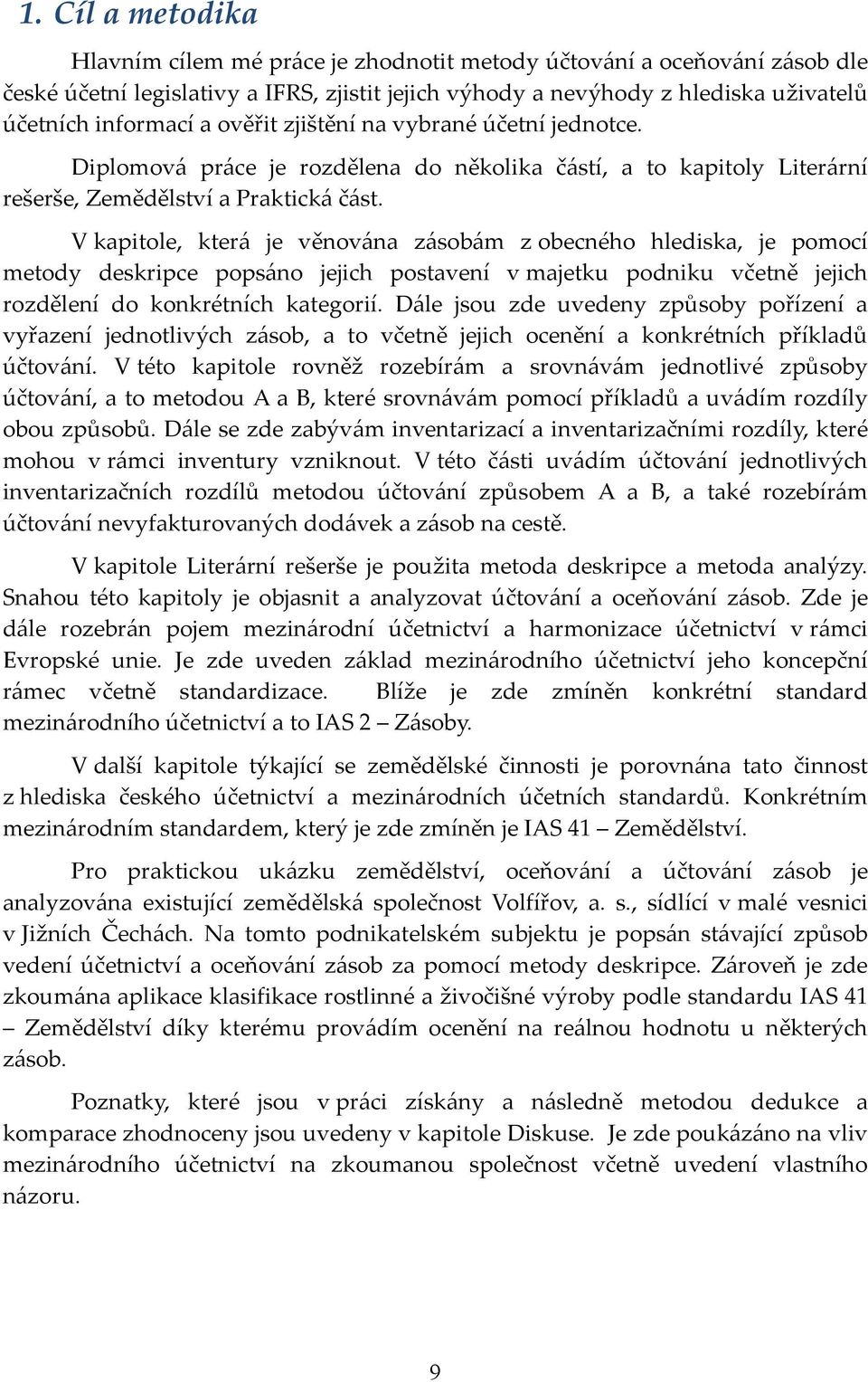 V kapitole, která je věnována zásobám z obecného hlediska, je pomocí metody deskripce popsáno jejich postavení v majetku podniku včetně jejich rozdělení do konkrétních kategorií.