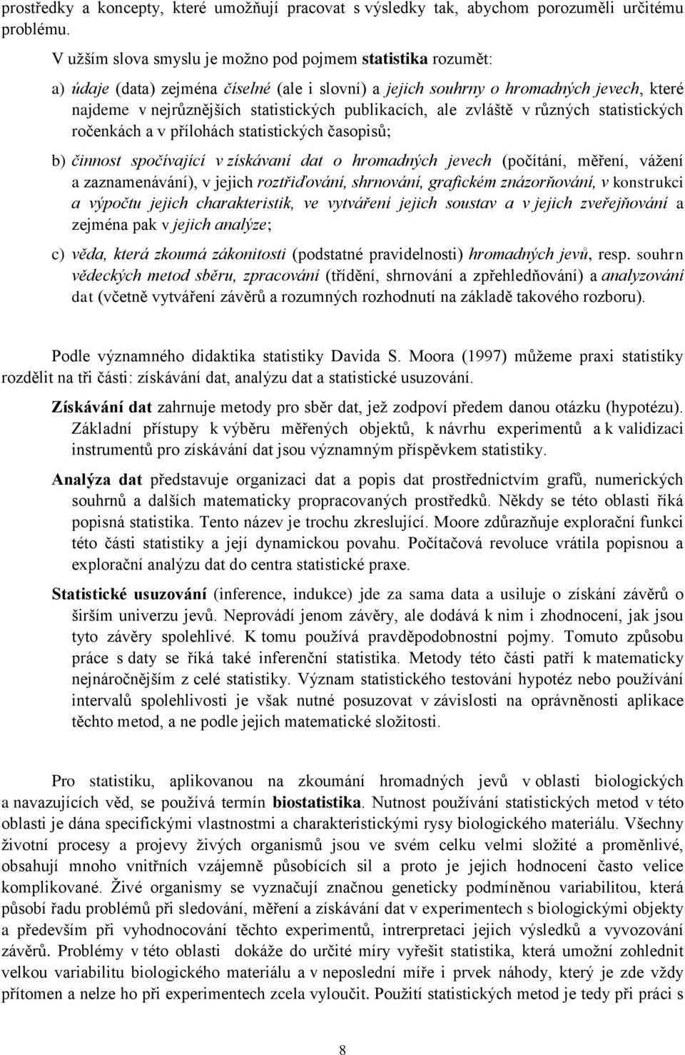 zvláště v růzých statistických ročekách a v přílohách statistických časopisů; b) čiost spočívající v získávaí dat o hromadých jevech (počítáí, měřeí, vážeí a zazameáváí), v jejich roztřiďováí,