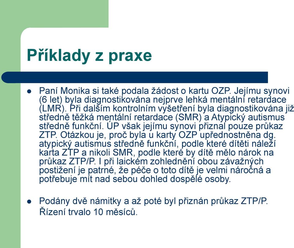 Otázkou je, proč byla u karty OZP upřednostněna dg. atypický autismus středně funkční, podle které dítěti náleží karta ZTP a nikoli SMR, podle které by dítě mělo nárok na průkaz ZTP/P.