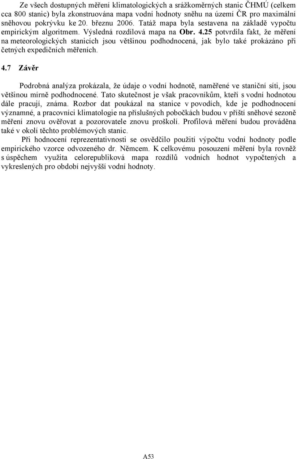 25 potvrdila fakt, že měření na meteorologických stanicích jsou většinou podhodnocená, jak bylo také prokázáno při četných expedičních měřeních. 4.