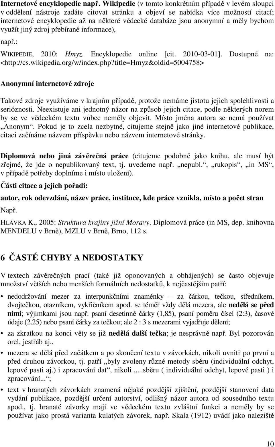 anonymní a měly bychom využít jiný zdroj přebírané informace), např.: WIKIPEDIE, 2010: Hmyz. Encyklopedie online [cit. 2010-03-01]. Dostupné na: <http://cs.wikipedia.org/w/index.php?