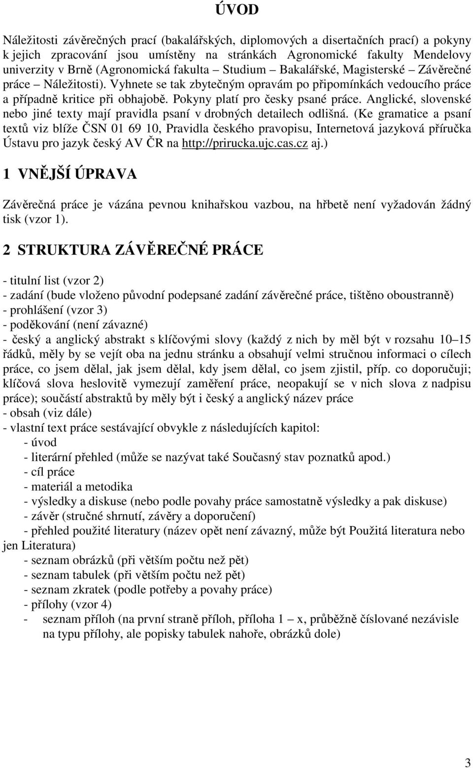 Pokyny platí pro česky psané práce. Anglické, slovenské nebo jiné texty mají pravidla psaní v drobných detailech odlišná.