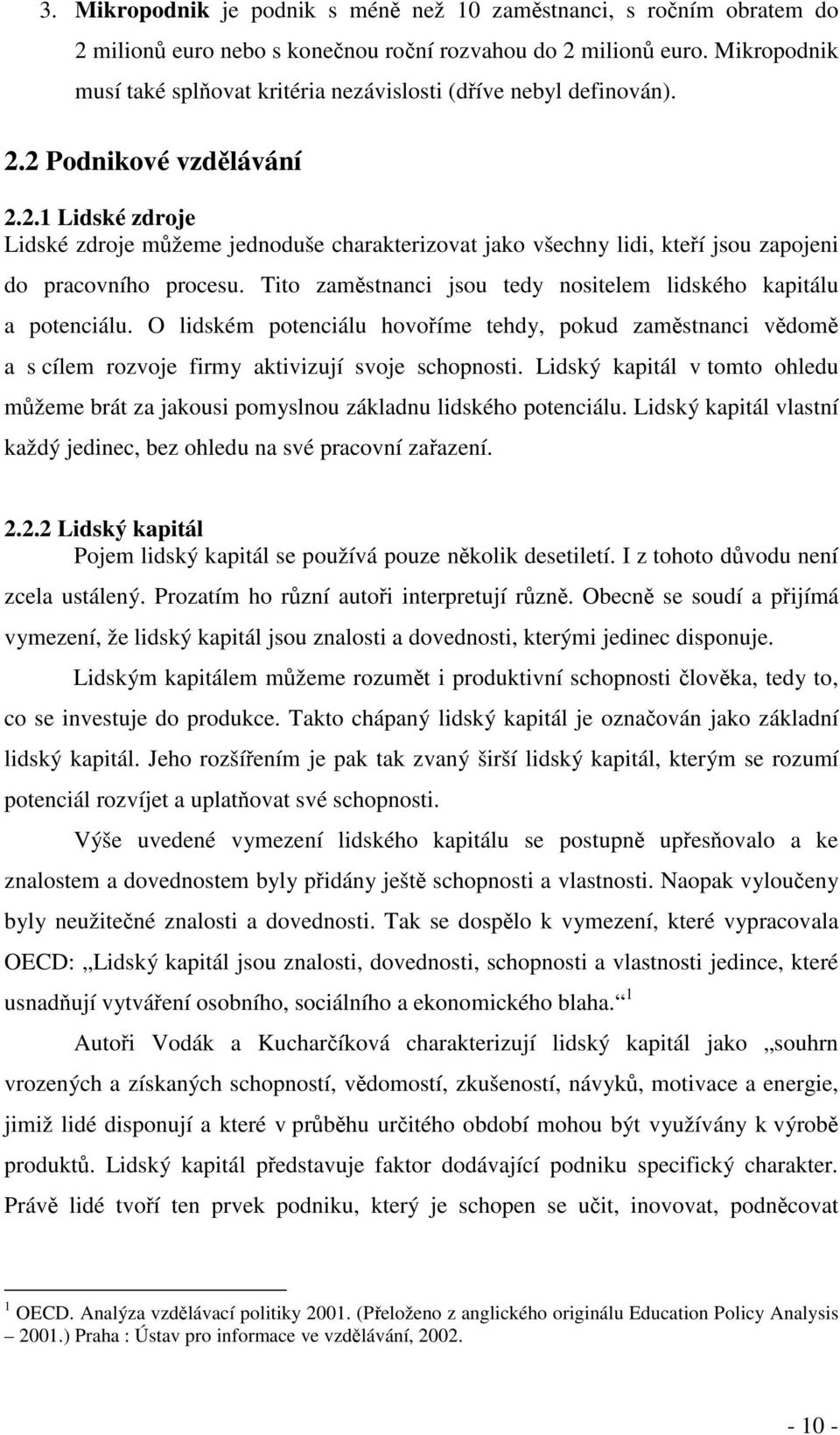 Tito zamstnanci jsou tedy nositelem lidského kapitálu a potenciálu. O lidském potenciálu hovoíme tehdy, pokud zamstnanci vdom a s cílem rozvoje firmy aktivizují svoje schopnosti.