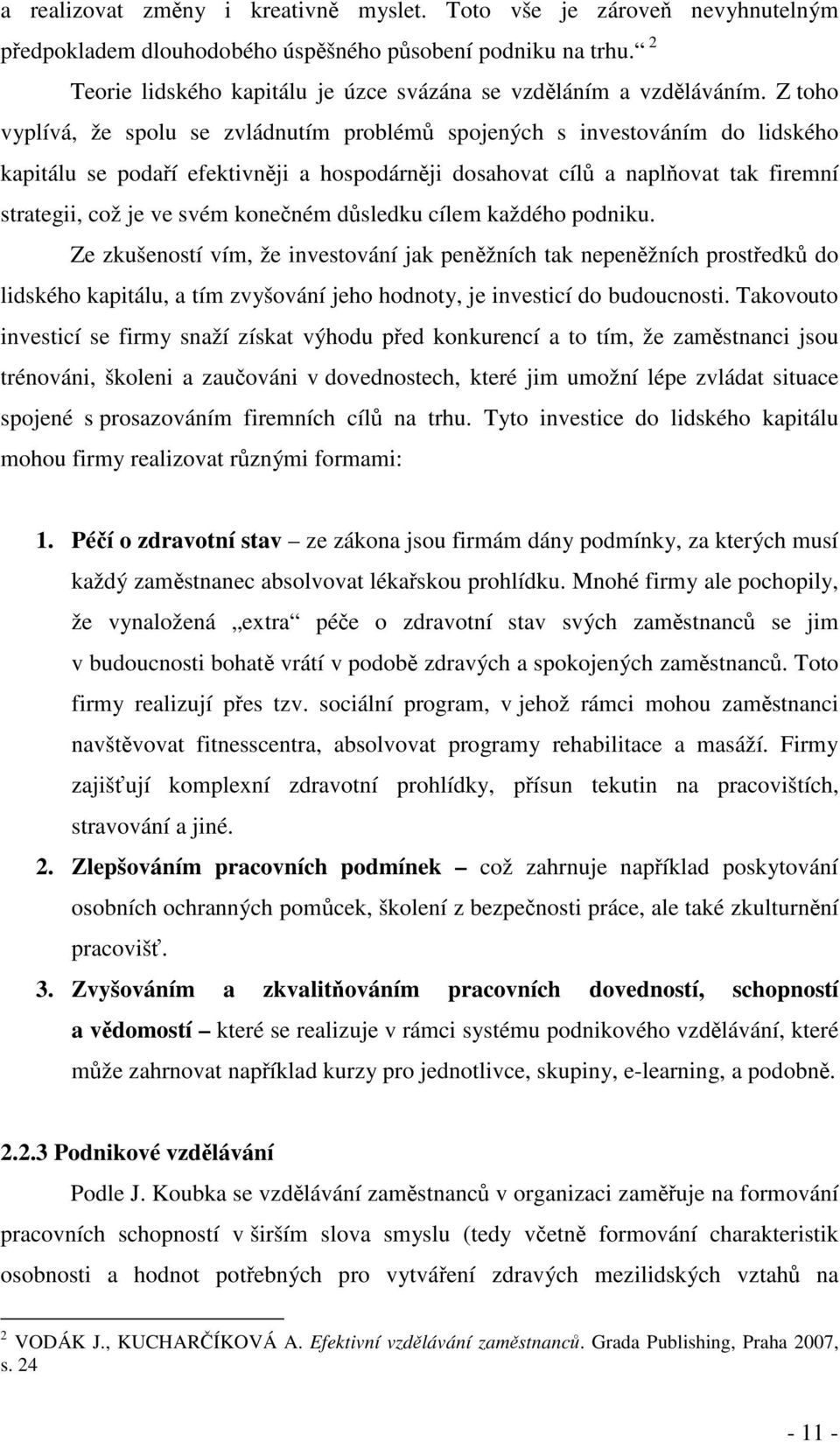 dsledku cílem každého podniku. Ze zkušeností vím, že investování jak penžních tak nepenžních prostedk do lidského kapitálu, a tím zvyšování jeho hodnoty, je investicí do budoucnosti.