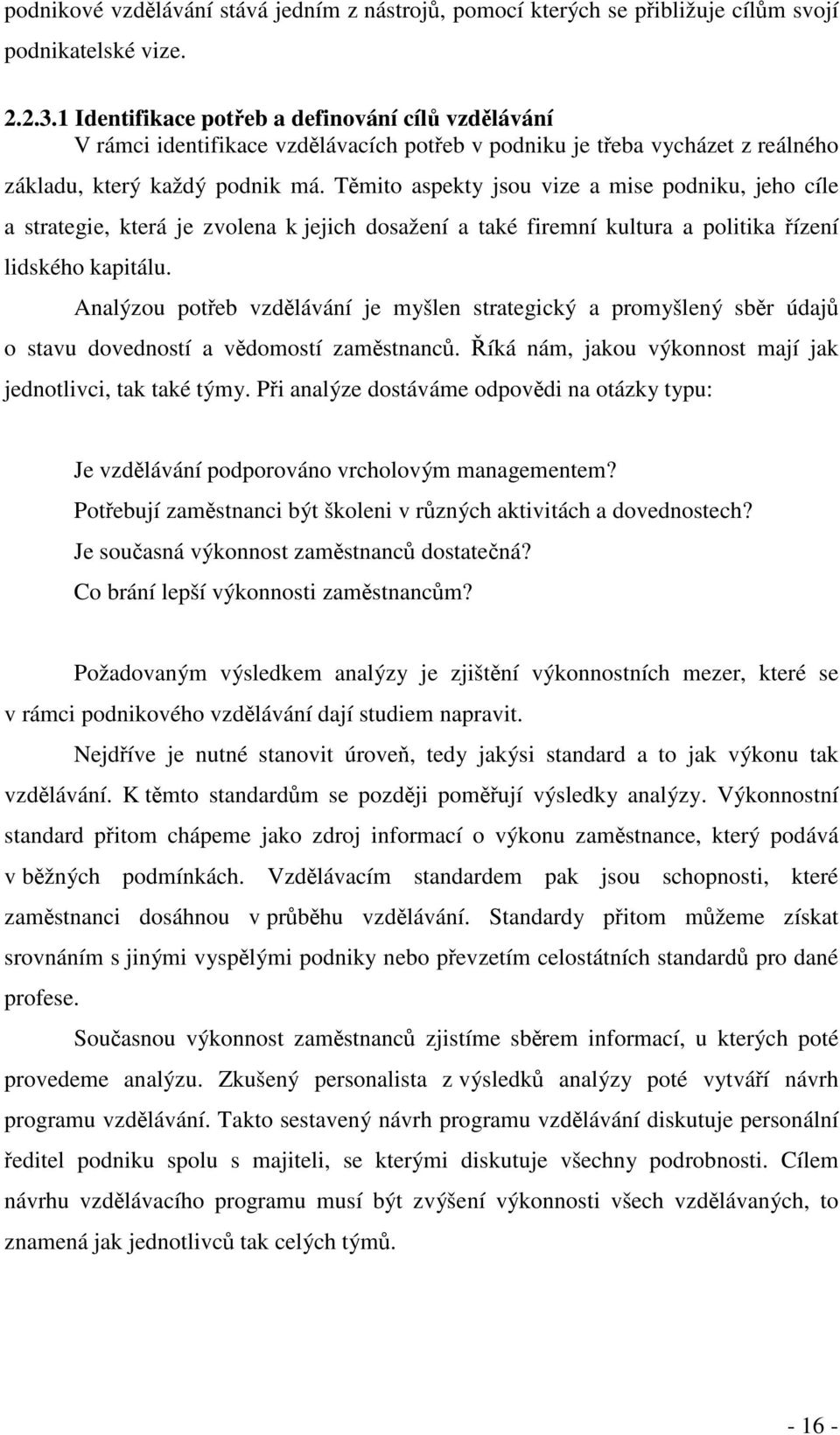 Tmito aspekty jsou vize a mise podniku, jeho cíle a strategie, která je zvolena k jejich dosažení a také firemní kultura a politika ízení lidského kapitálu.