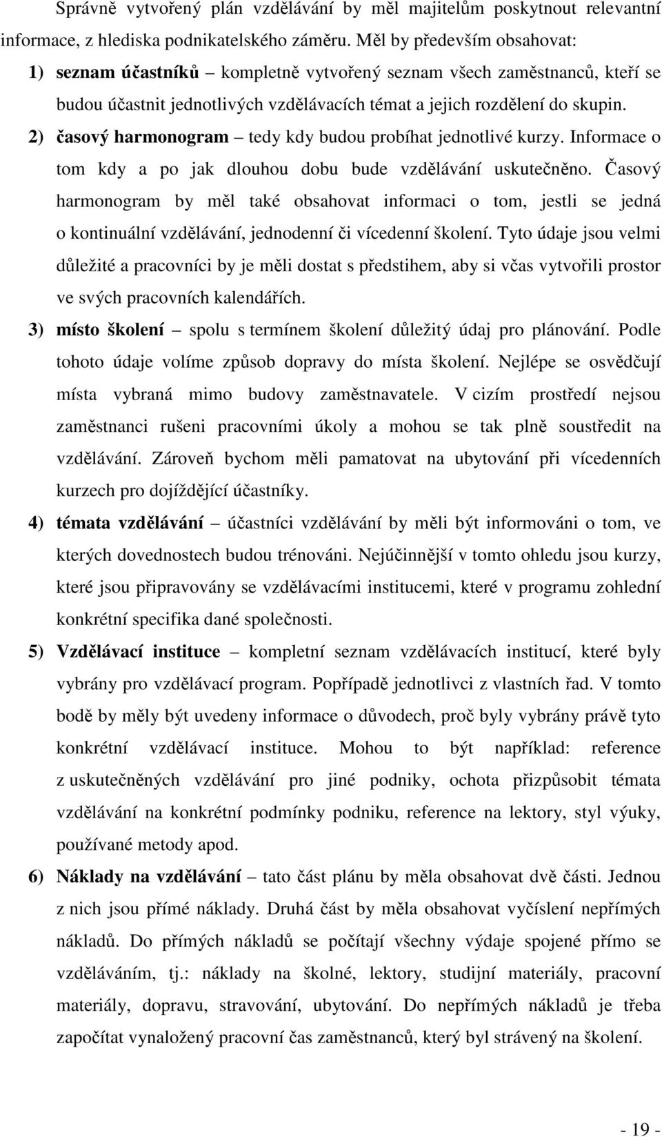 2) asový harmonogram tedy kdy budou probíhat jednotlivé kurzy. Informace o tom kdy a po jak dlouhou dobu bude vzdlávání uskutenno.