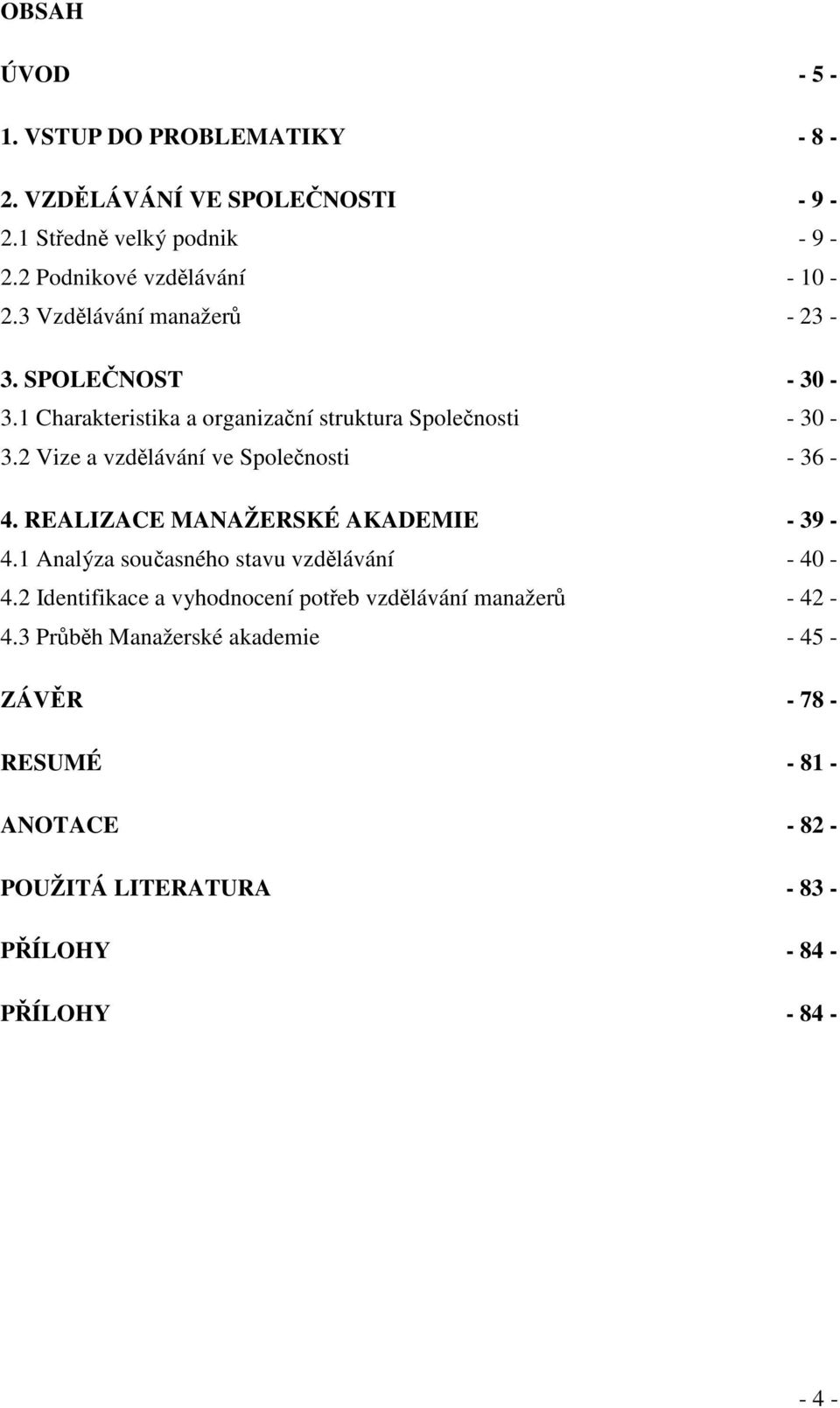 2 Vize a vzdlávání ve Spolenosti - 36-4. REALIZACE MANAŽERSKÉ AKADEMIE - 39-4.1 Analýza souasného stavu vzdlávání - 40-4.