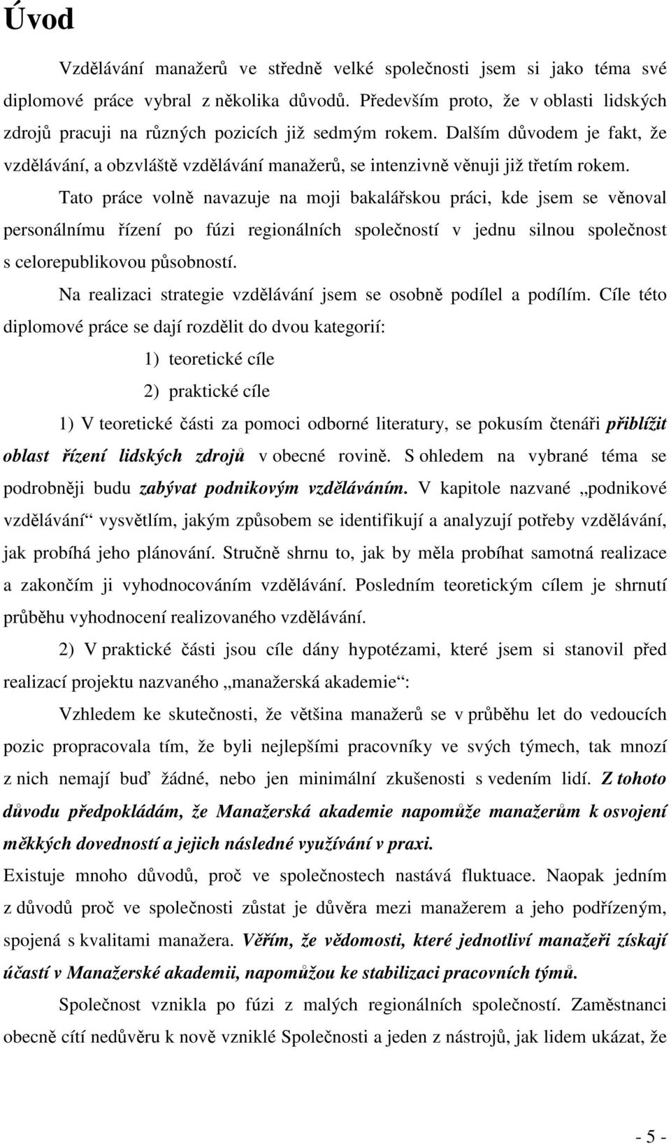 Tato práce voln navazuje na moji bakaláskou práci, kde jsem se vnoval personálnímu ízení po fúzi regionálních spoleností v jednu silnou spolenost s celorepublikovou psobností.