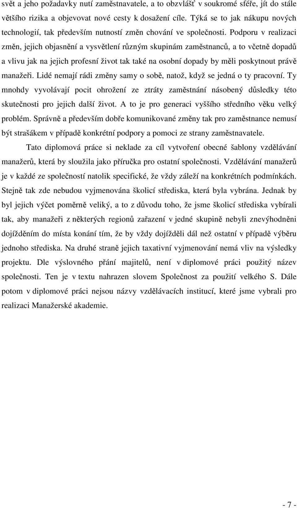 Podporu v realizaci zmn, jejich objasnní a vysvtlení rzným skupinám zamstnanc, a to vetn dopad a vlivu jak na jejich profesní život tak také na osobní dopady by mli poskytnout práv manažei.