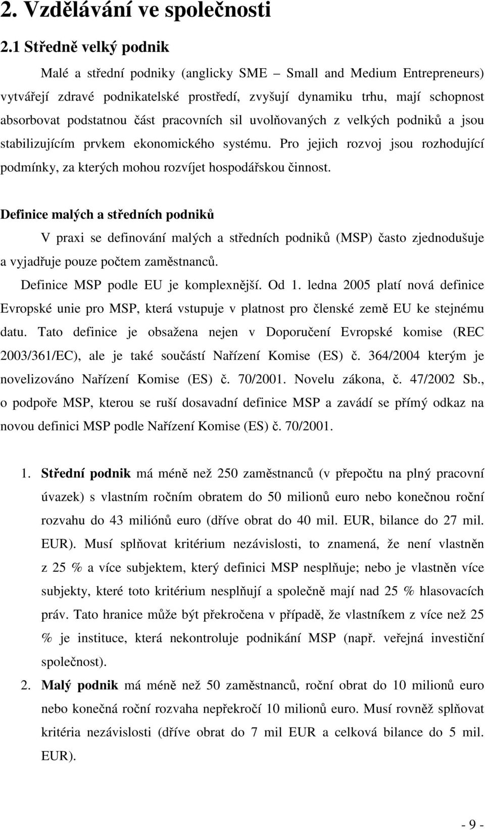 pracovních sil uvolovaných z velkých podnik a jsou stabilizujícím prvkem ekonomického systému. Pro jejich rozvoj jsou rozhodující podmínky, za kterých mohou rozvíjet hospodáskou innost.