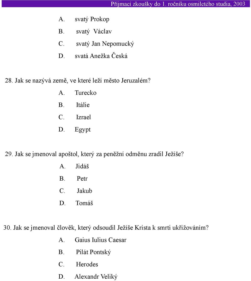 Jak se jmenoval apoštol, který za peněžní odměnu zradil Ježíše? A. Jidáš B. Petr C. Jakub D. Tomáš 30.