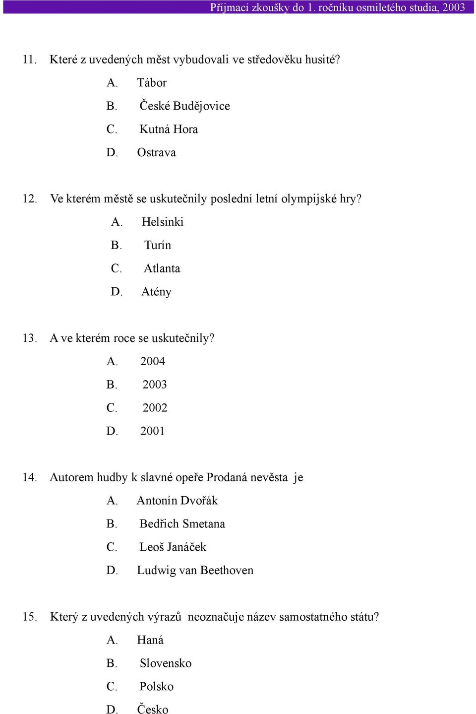 A ve kterém roce se uskutečnily? A. 2004 B. 2003 C. 2002 D. 2001 14. Autorem hudby k slavné opeře Prodaná nevěsta je A.