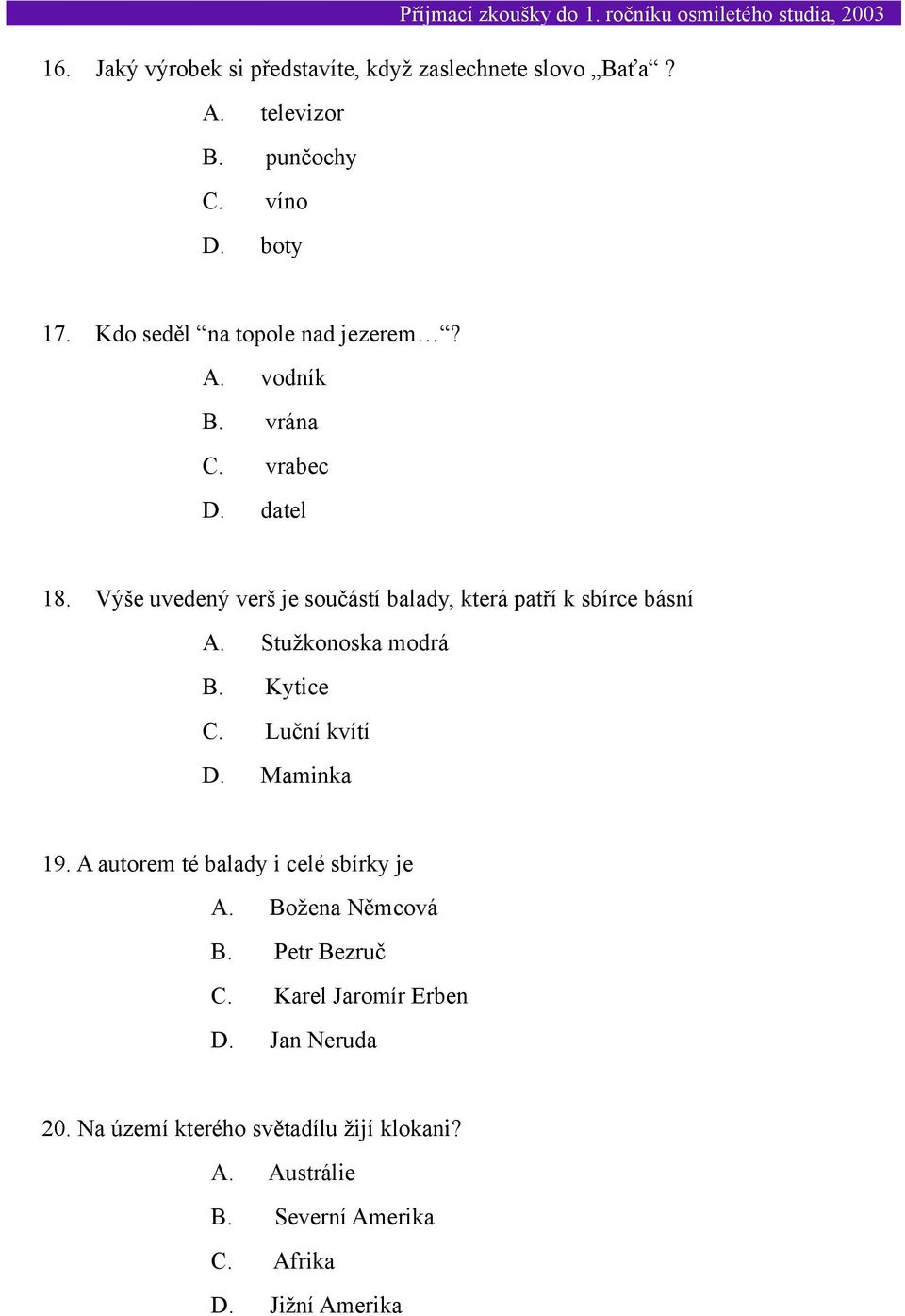 Výše uvedený verš je součástí balady, která patří k sbírce básní A. Stužkonoska modrá B. Kytice C. Luční kvítí D. Maminka 19.