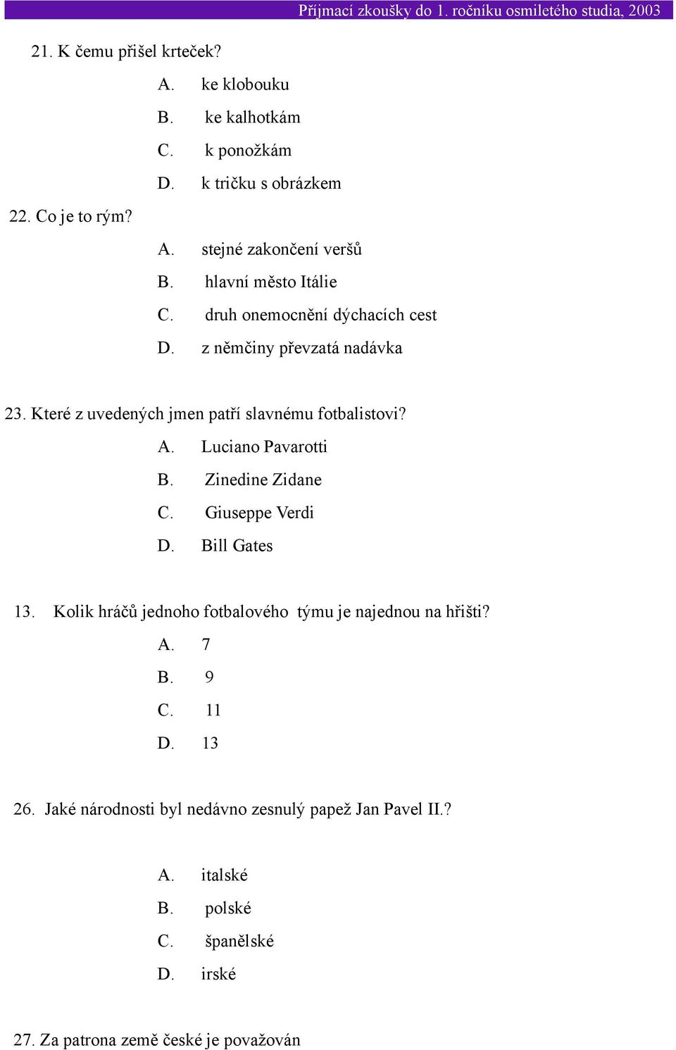 Luciano Pavarotti B. Zinedine Zidane C. Giuseppe Verdi D. Bill Gates 13. Kolik hráčů jednoho fotbalového týmu je najednou na hřišti? A. 7 B. 9 C.