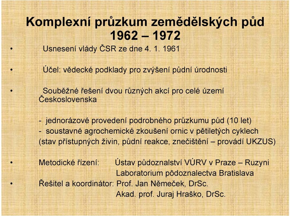 území Československa - jednorázové provedení podrobného průzkumu půd (10 let) - soustavné agrochemické zkoušení ornic v pětiletých cyklech
