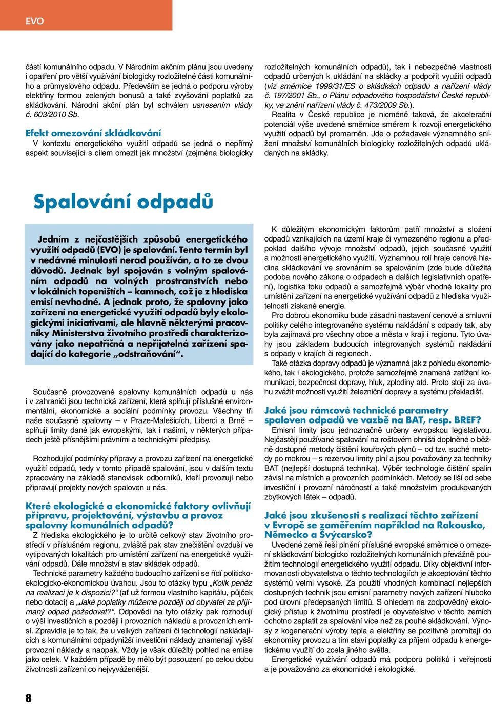 Efekt omezování skládkování V kontextu energetického využití odpadů se jedná o nepřímý aspekt související s cílem omezit jak množství (zejména biologicky rozložitelných komunálních odpadů), tak i