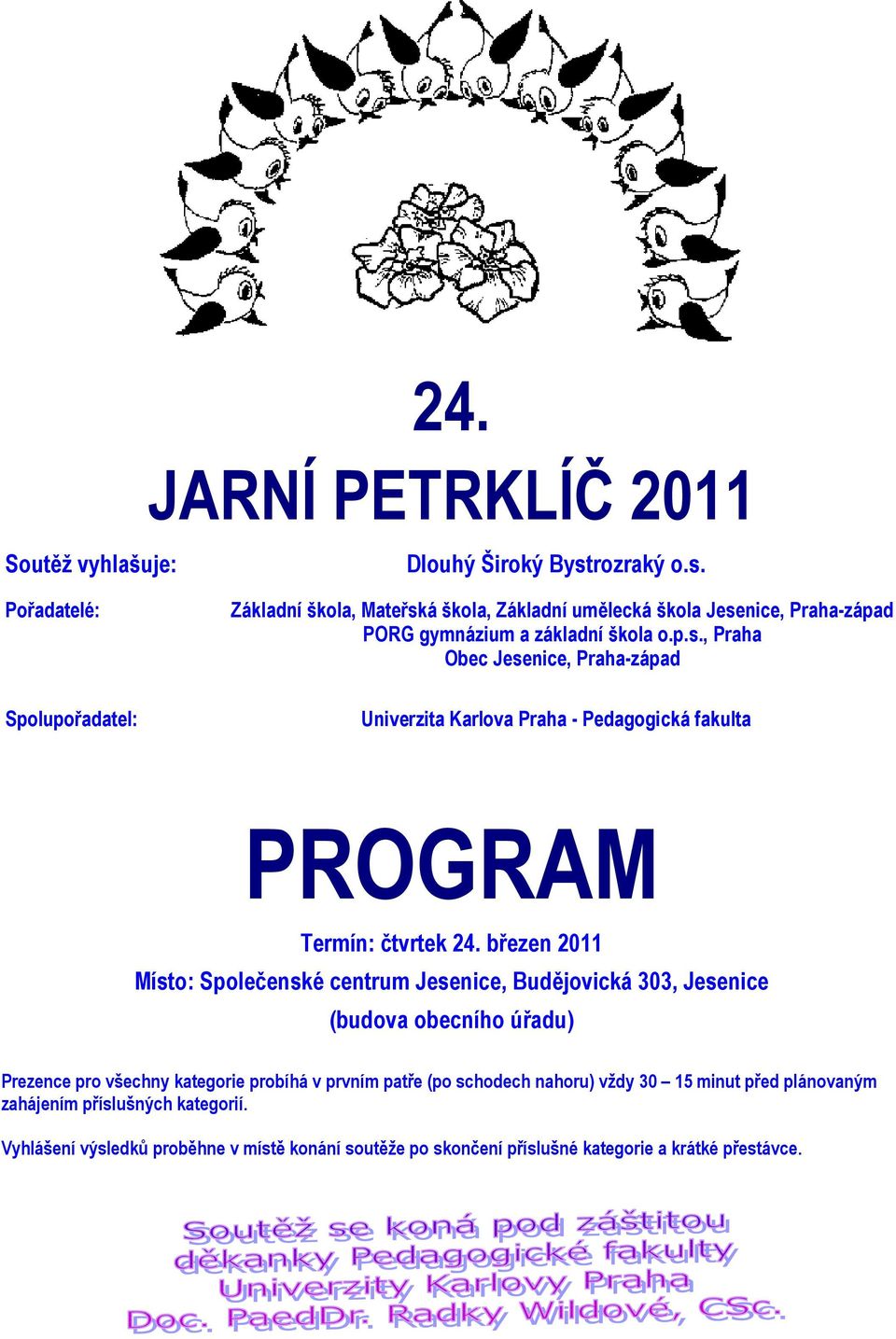 březen 2011 Místo: Společenské centrum Jesenice, Budějovická 303, Jesenice (budova obecního úřadu) Prezence pro všechny kategorie probíhá v prvním patře (po schodech