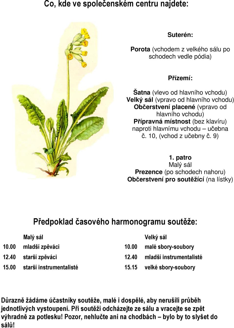 patro Malý sál Prezence (po schodech nahoru) Občerstvení pro soutěžící (na lístky) Předpoklad časového harmonogramu soutěže: Malý sál Velký sál 10.00 mladší zpěváci 10.00 malé sbory-soubory 12.