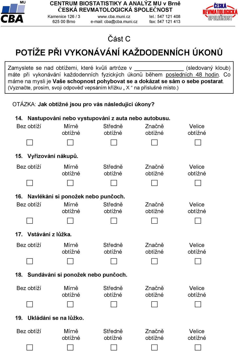 Co máme na mysli je Vaše schopnost pohybovat se a dokázat se sám o sebe postarat. OTÁZKA: Jak jsou pro vás následující úkony? 14.