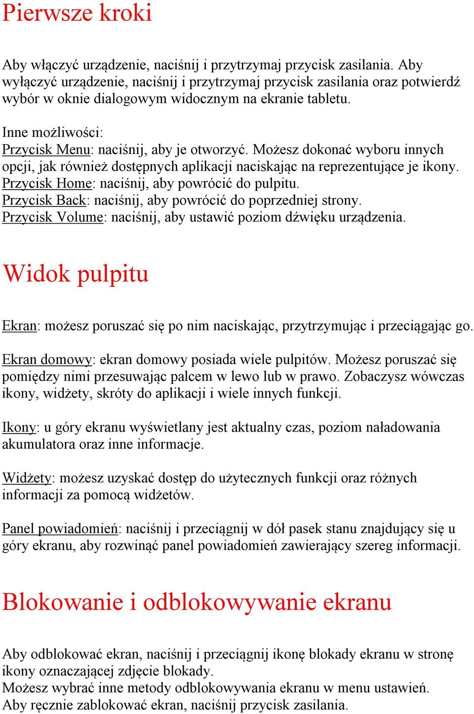 Możesz dokonać wyboru innych opcji, jak również dostępnych aplikacji naciskając na reprezentujące je ikony. Przycisk Home: naciśnij, aby powrócić do pulpitu.