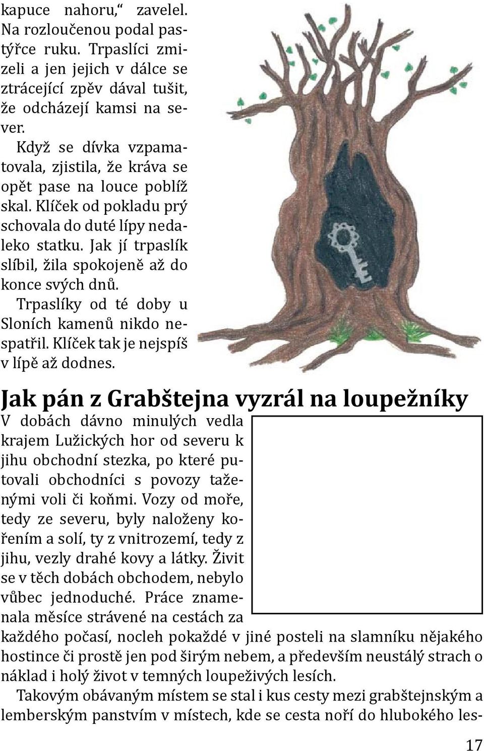 Jak jí trpaslík slíbil, žila spokojeně až do konce svých dnů. Trpaslíky od té doby u Sloních kamenů nikdo nespatřil. Klíček tak je nejspíš v lípě až dodnes.