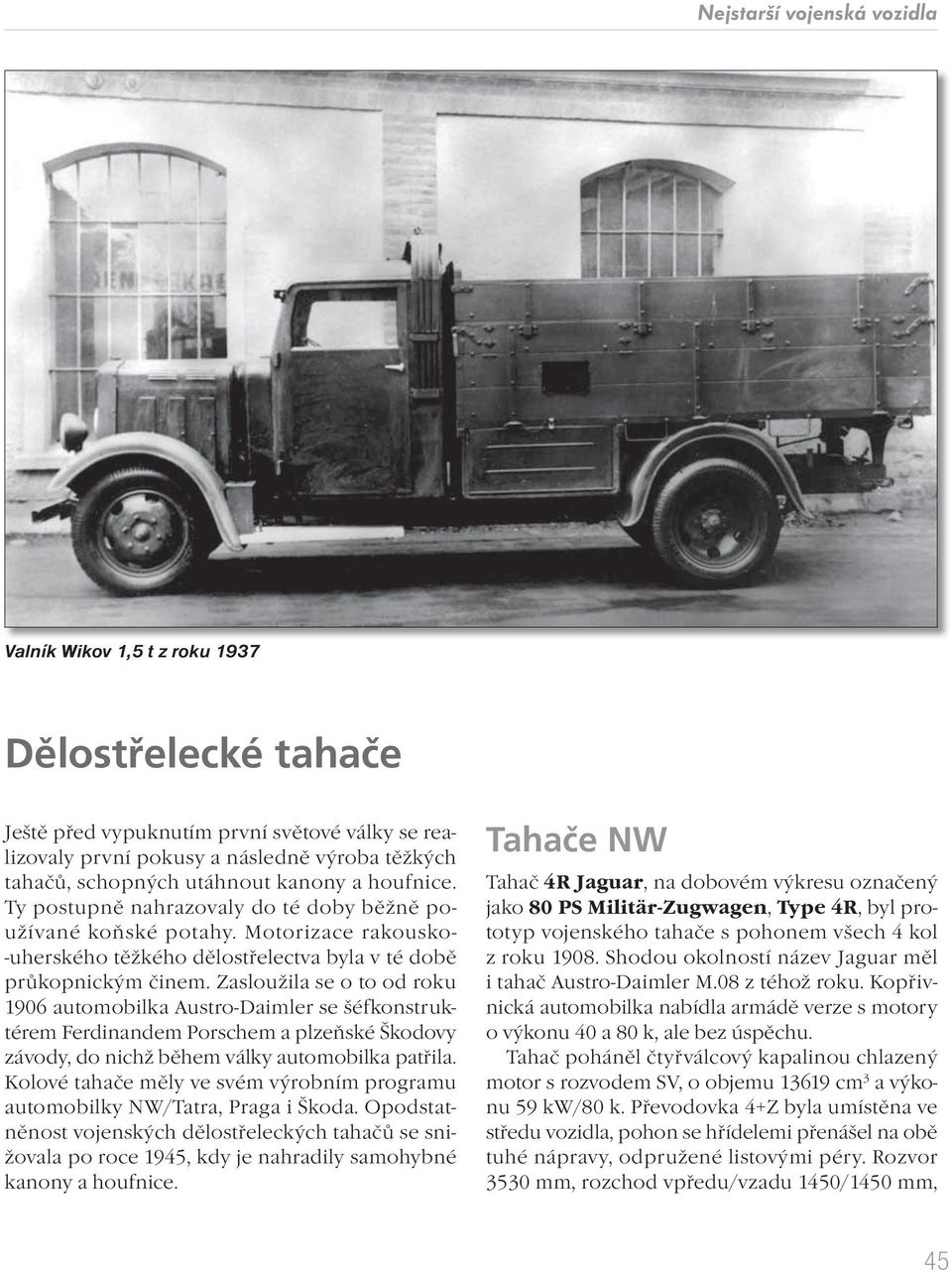 Zasloužila se o to od roku 1906 automobilka Austro-Daimler se šéfkonstruktérem Ferdinandem Porschem a plzeňské Škodovy závody, do nichž během války automobilka patřila.