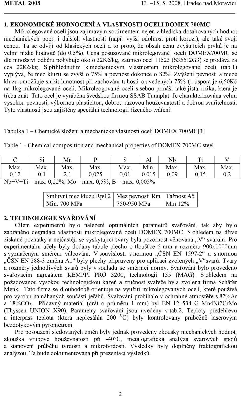 Cena posuzované mikrolegované oceli DOMEX700MC se dle množství odběru pohybuje okolo 32Kč/kg, zatímco ocel 11523 (S355J2G3) se prodává za cca 22Kč/kg.