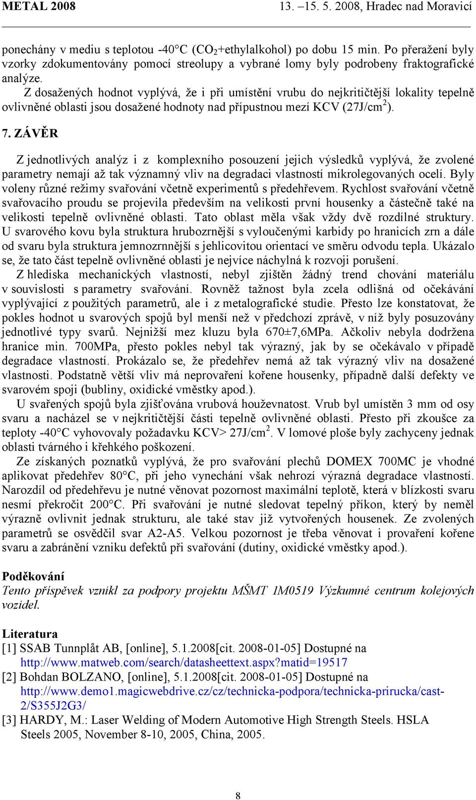 ZÁVĚR Z jednotlivých analýz i z komplexního posouzení jejich výsledků vyplývá, že zvolené parametry nemají až tak významný vliv na degradaci vlastností mikrolegovaných ocelí.