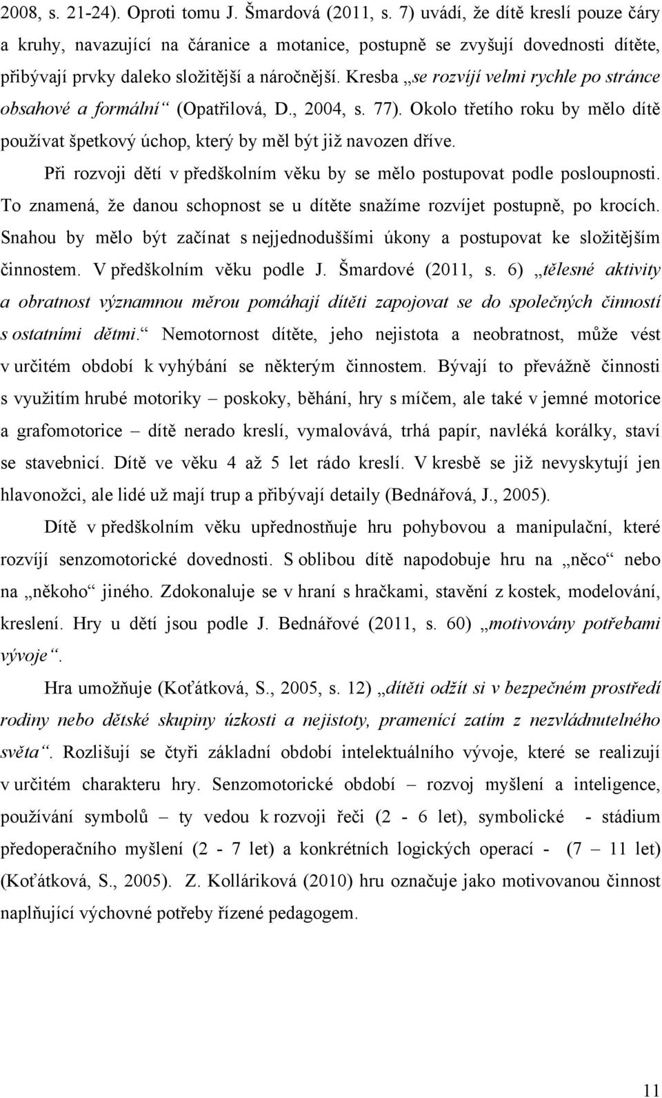 Kresba se rozvíjí velmi rychle po stránce obsahové a formální (Opatřilová, D., 2004, s. 77). Okolo třetího roku by mělo dítě používat špetkový úchop, který by měl být již navozen dříve.