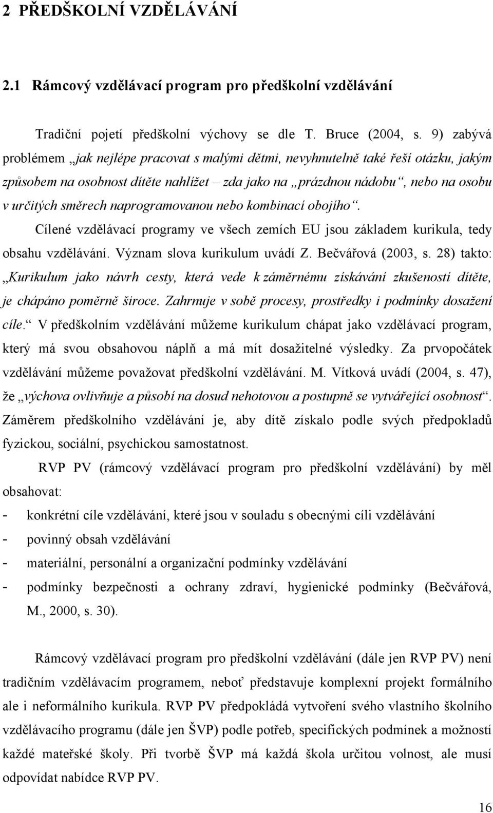 naprogramovanou nebo kombinací obojího. Cílené vzdělávací programy ve všech zemích EU jsou základem kurikula, tedy obsahu vzdělávání. Význam slova kurikulum uvádí Z. Bečvářová (2003, s.