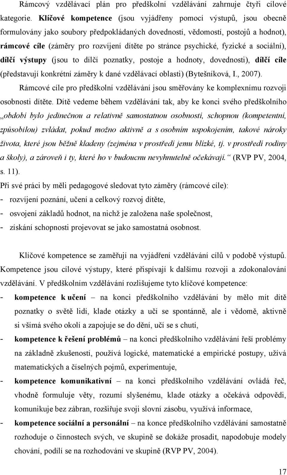 psychické, fyzické a sociální), dílčí výstupy (jsou to dílčí poznatky, postoje a hodnoty, dovednosti), dílčí cíle (představují konkrétní záměry k dané vzdělávací oblasti) (Bytešníková, I., 2007).