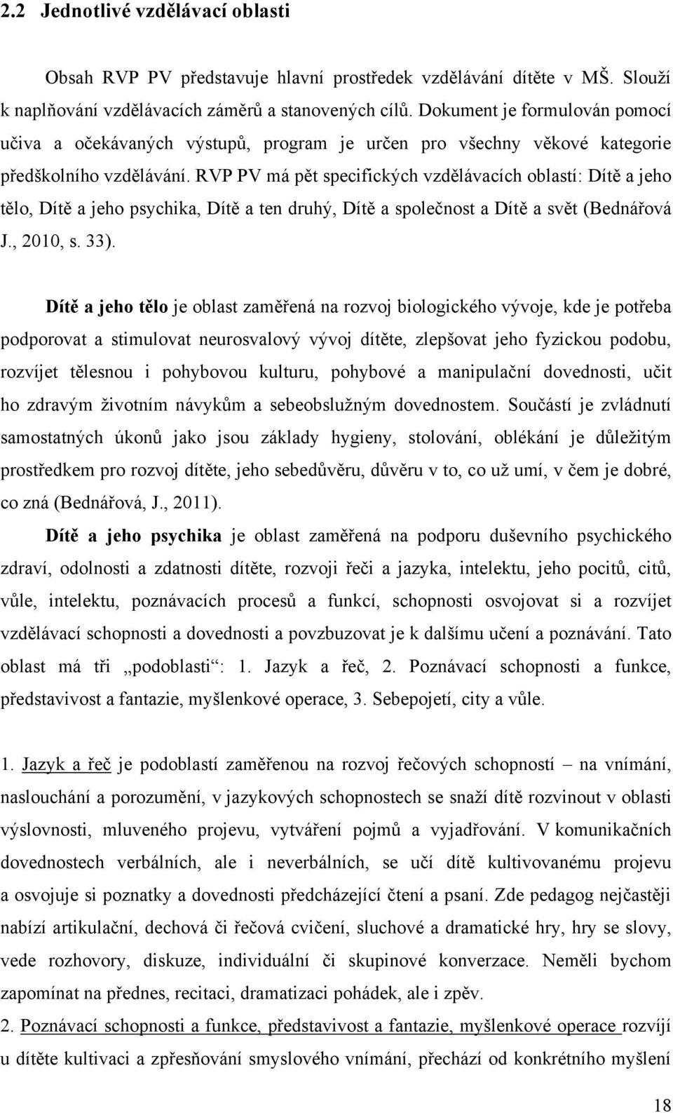 RVP PV má pět specifických vzdělávacích oblastí: Dítě a jeho tělo, Dítě a jeho psychika, Dítě a ten druhý, Dítě a společnost a Dítě a svět (Bednářová J., 2010, s. 33).